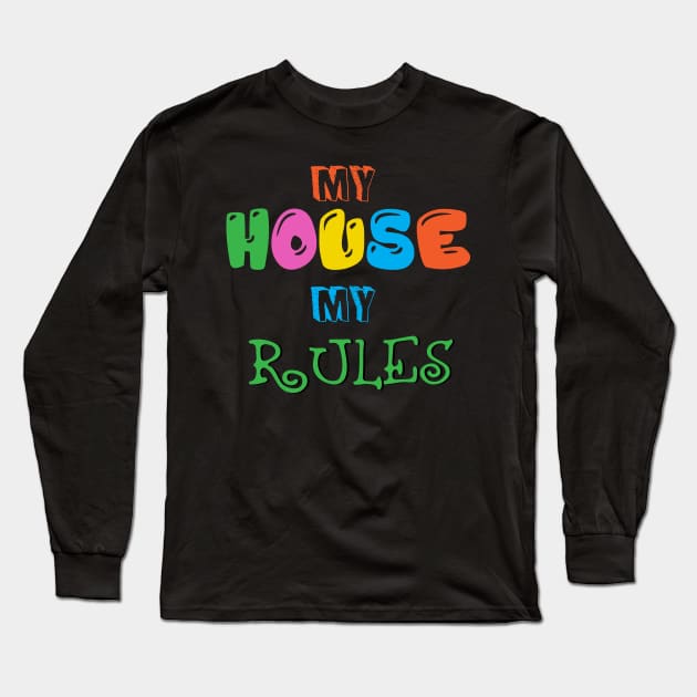 My House, My Rules Long Sleeve T-Shirt by jslbdesigns